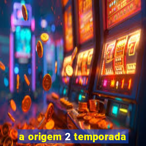 a origem 2 temporada